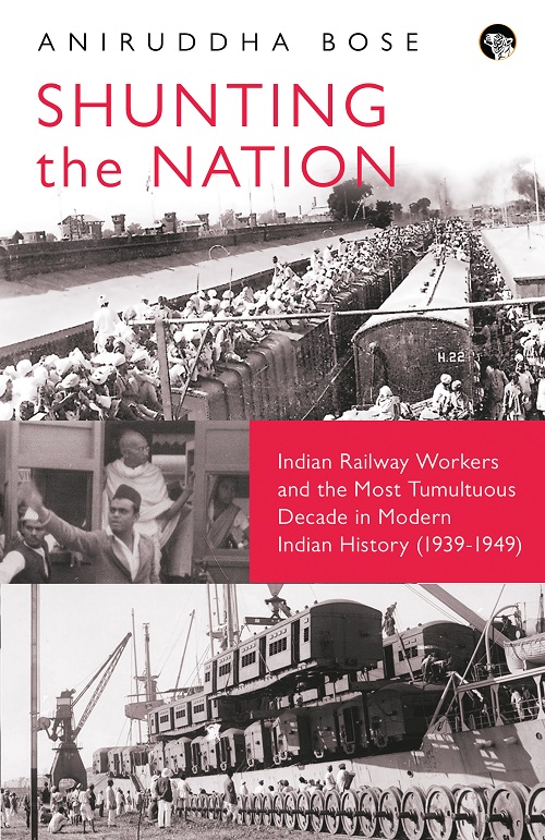 Shunting the Nation: India’s Railway Workers and the Most Tumultuous Decade in Modern Indian History (1939-1949)